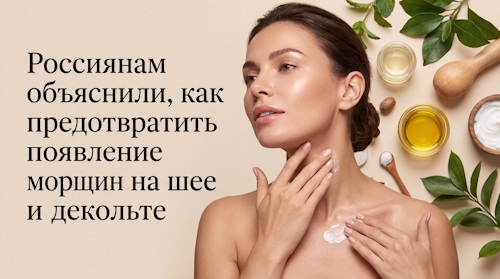 Россиянам объяснили, как предотвратить появление морщин на шее и декольте - автор Лежнева Дина Алексеевна